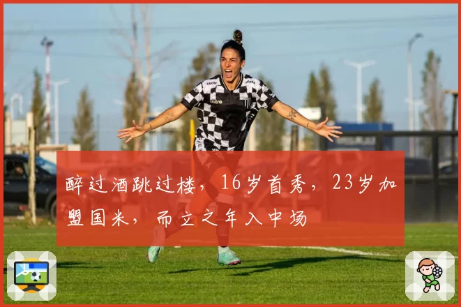 醉过酒跳过楼，16岁首秀，23岁加盟国米，而立之年入中场