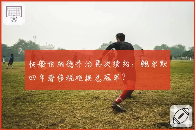 快船伦纳德乔治再次续约，鲍尔默四年奢侈税难换总冠军？